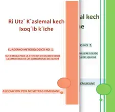 Ruta básica para la atención de mujeres desde la experiencia de las comadronas del Quiché.